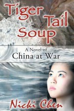 Tiger Tail Soup: A Novel of China at War - Nicki Chen