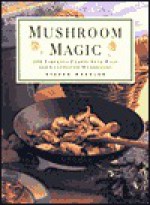 Mushroom Magic: 100 Fabulous Fungi Feasts and Marvellous Mushroom Meals - Steven Wheeler