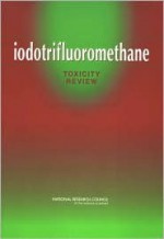 Iodotrifluoromethane: Toxicity Review - Subcommittee on Iodotrifluoromethane, National Research Council, Committee on Toxicology