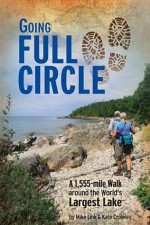 Going Full Circle, A 1,555-mile Walk Around the World's Largest Lake - Mike Link, Kate Crowley