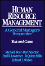 Human Resource Management: A General Manager's Perspective: Text and Cases - Michael Beer, Bert A. Spector, D. Quinn Mills, Richard E. Walton, Paul R. Lawrence, Bert Spector, D. Quinn Walton