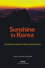 Sunshine in Korea: The South Korean Debate over Policies Toward North Korea - Norman D. Levin, Yong-Sup Han