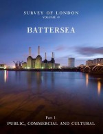 Survey of London: Battersea: Volume 49: Public, Commercial and Cultural - Andrew Saint