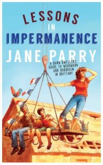 Lessons in Impermanence: A Barn-Dwellers Guide to Woodwork and Buddhism in Brittany - Jane Parry