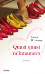 Quasi quasi m'innamoro - Anna Mittone