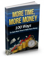 More Time, More Money: 100 Ways to Gain More Time and Make More Money - John Edgar