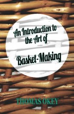 An Introduction To The Art Of Basket-Making - Thomas Okey