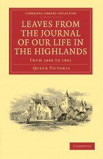 Leaves from the Journal of Our Life in the Highlands, from 1848 to 1861 (Cambridge Library Collection - British and Irish History, 19th Century) - Queen Victoria, Arthur Helps