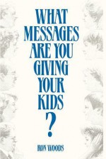 What Messages Are You Giving Your Kids? - Ron Woods