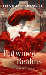 Entwined Realms, Volume One: A Collection of the First Four Stories of the Entwined Realms - Danielle Monsch