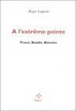 A L'extre&#X302;Me Pointe: Proust, Bataille, Blanchot - Roger Laporte