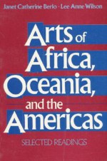 Arts of Africa, Oceania, and the Americas: Selected Readings - Janet Catherine Berlo