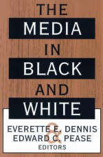 The Media in Black and White - Everette E. Dennis, Edward C. Pease