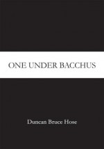 One Under Bacchus - Duncan Bruce Hose