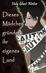 Dieses Madchen Grundete Ihr Eigenes Land: Sechstes Buch in Der Reihe Der Fortsetzungen Vom Grafen Von Monte Cristo - Holy Ghost Writer