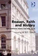 Reason, Faith and History: Philosophical Essays for Paul Helm - Paul Helm, M.W.F. Stone