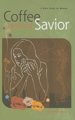 Coffee with the Savior: A Bible Study for Women - Kristen Myers