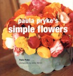 Paula Pryke's Simple Flowers - Paula Pryke