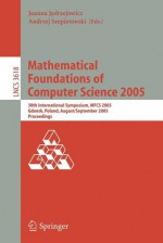 Mathematical Foundations of Computer Science: 30th International Symposium, MFCS 2005, Gdansk, Poland, August 29-September 2, 2005, Proceedings - Joanna Jedrzejowicz, Andrzej Szepietowski