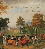 Life in the Country House in Georgian Ireland (The Paul Mellon Centre for Studies in British Art) - Patricia McCarthy