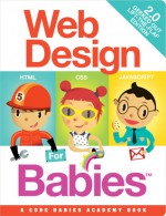 Web Design for Babies 2.0: Geeked Out Lift-the-Flap Edition - John C. Vanden-Heuvel Sr., Cristian Turdera