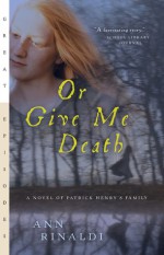 Or Give Me Death: A Novel of Patrick Henry's Family - Ann Rinaldi