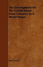 The Development of the United States from Colonies to a World Power - Max Farrand