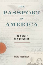 The Passport in America: The History of a Document - Craig Robertson