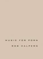 Music for Porn - Rob Halpern