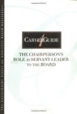 The Chairperson's Role as Servant-leader to the Board (J-B Carver Board Governance) - John Carver