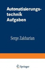 Automatisierungstechnik Aufgaben. Lineare, Zweipunkt Und Fuzzy Regelung - Serge Zakharian, Otto Mildenberger