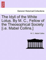 The Idyll of the White Lotus. by M. C., Fellow of the Theosophical Society [I.E. Mabel Collins.] - M.C., Mabel Collins