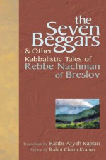 The Seven Beggars: & Other Kabbalistic Tales of Rebbe Nachman of Breslov - Rabbi Aryeh Kaplan, Rabbi Chaim Kramer