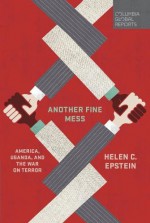 Another Fine Mess: America, Uganda, and the War on Terror - Helen Epstein