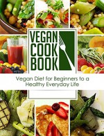 Vegan Cookbook: Vegan Diet for Beginners to a Healthy Everyday Life (Vegan Appetizers and Soups Series) - J.J. Lewis