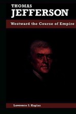 Thomas Jefferson: Westward the Course of Empire - Lawrence S. Kaplan