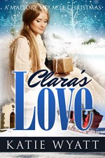 Mail-Order Bride: Clara's Love: a Mallory Miracle Christmas Historical Western Romance (Three Wise Men Inspirational Pioneer Christmas Romance Book 1) - Katie Wyatt