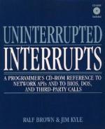 Uninterrupted Interrupts: A Programmer's Cd Rom Reference To Network Ap Is And To Bios, Dos, And Third Party Calls - Ralf Brown, James Kyle