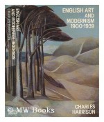 English Art and Modernism, 1900-39 - Charles Harrison