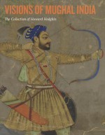 Visions of Mughal India: The Collection of Howard Hodgkin - Andrew Topsfield, Howard Hodgkin