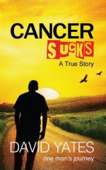 Cancer Sucks: A True Story - David Yates