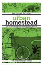 The Urban Homestead (Expanded & Revised Edition): Your Guide to Self-Sufficient Living in the Heart of the City (Process Self-reliance Series) - Kelly Coyne, Erik Knutzen