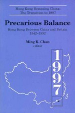 Precarious Balance: Hong Kong Between China and Britain, 1842-1992 - Ming K. Chan, John D. Young, Gerard A. Postiglione