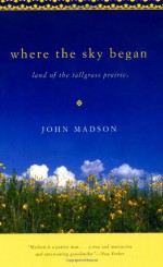 Where The Sky Began: Land of the Tallgrass Prairie - John Madson