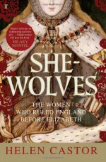 She-Wolves: The Women Who Ruled England Before Elizabeth - Helen Castor