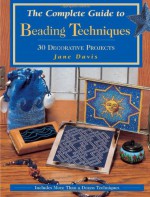 The Complete Guide to Beading Techniques: 30 Decorative Projects - Jane Davis