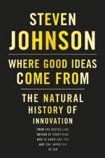 Where Good Ideas Come From: The Natural History of Innovation - Steven Johnson