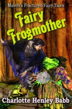 Fairy Frog Mother (Maven's Fractured Fairy Tales, #2) - Charlotte Henley Babb