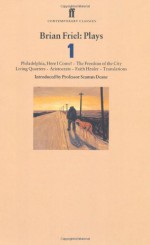 Plays 1: Philadelphia, Here I Come! / The Freedom of the City / Living Quarters / Aristocrats / Faith Healer / Translations - Brian Friel