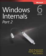 Windows® Internals, Part 2: Covering Windows Server® 2008 R2 and Windows 7 - Mark Russinovich, David A. Solomon, Alex Ionescu